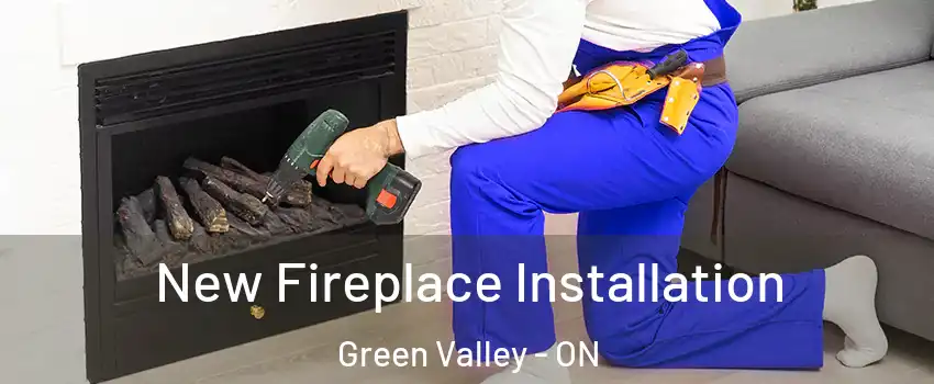 New Fireplace Installation Green Valley - ON