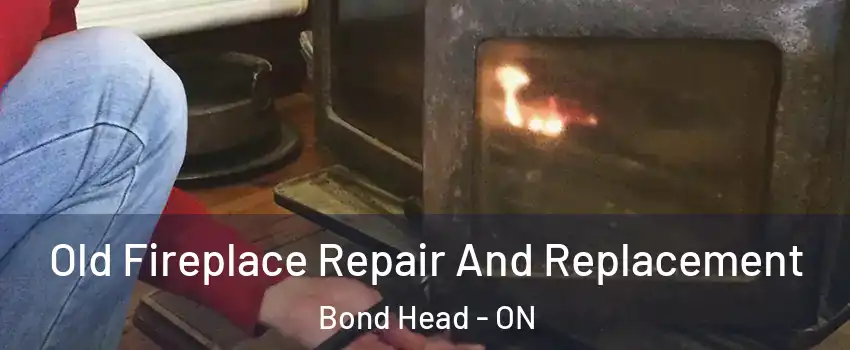  Old Fireplace Repair And Replacement Bond Head - ON