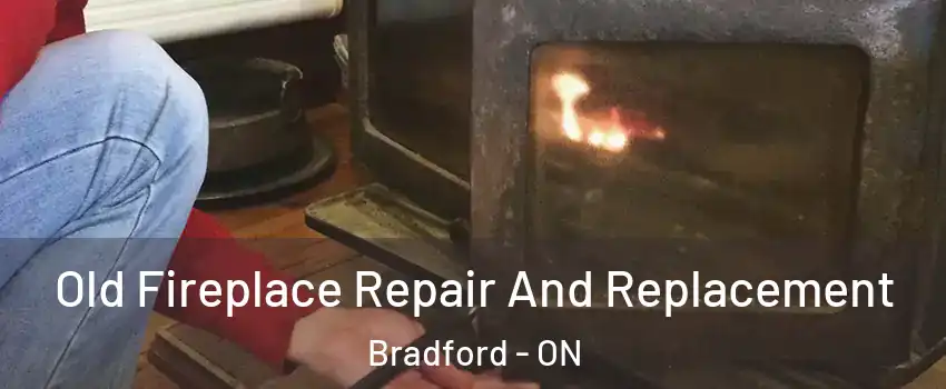  Old Fireplace Repair And Replacement Bradford - ON
