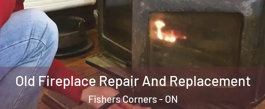  Old Fireplace Repair And Replacement Fishers Corners - ON