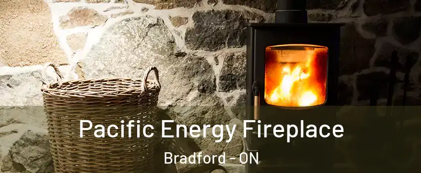  Pacific Energy Fireplace Bradford - ON