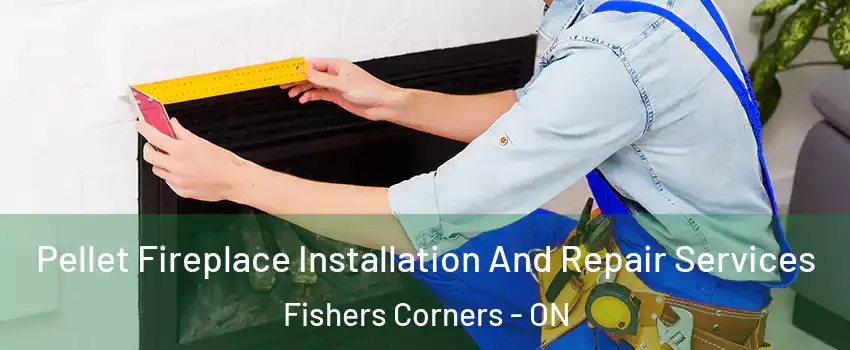  Pellet Fireplace Installation And Repair Services Fishers Corners - ON