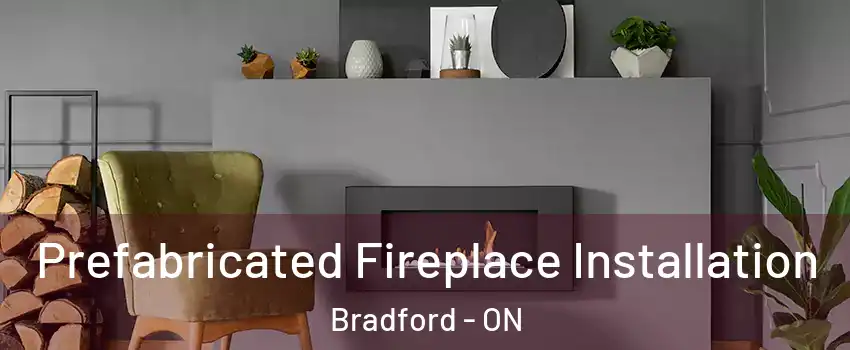  Prefabricated Fireplace Installation Bradford - ON
