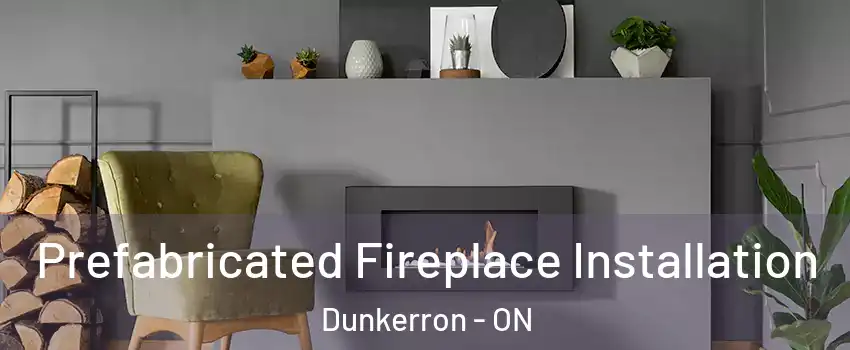  Prefabricated Fireplace Installation Dunkerron - ON