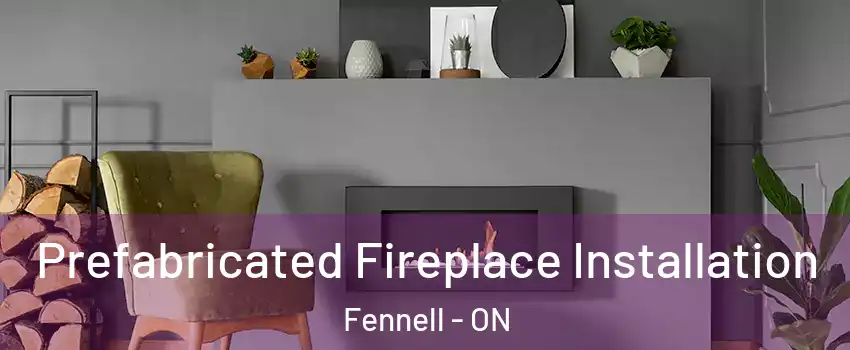  Prefabricated Fireplace Installation Fennell - ON