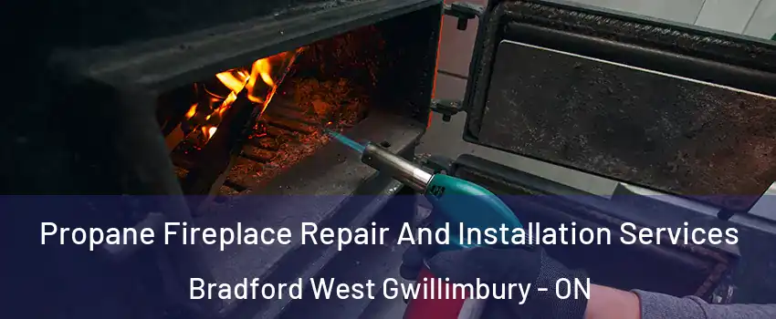 Propane Fireplace Repair And Installation Services Bradford West Gwillimbury - ON