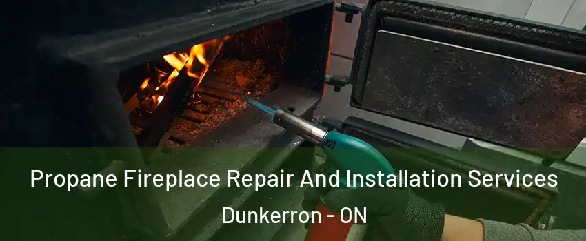 Propane Fireplace Repair And Installation Services Dunkerron - ON