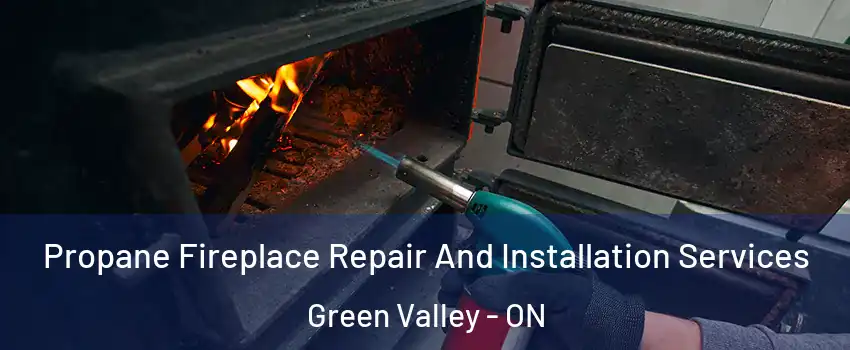 Propane Fireplace Repair And Installation Services Green Valley - ON