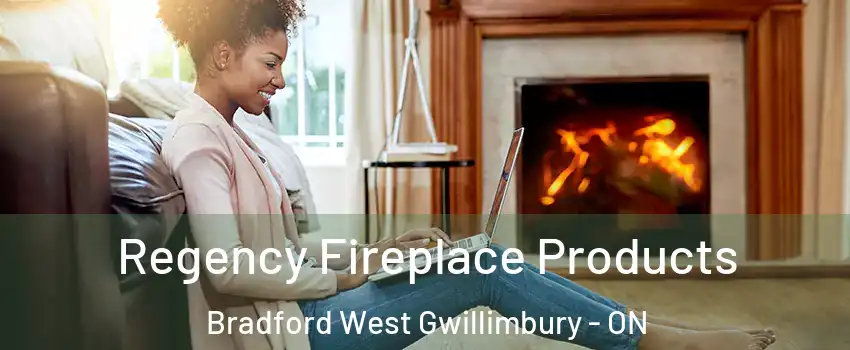  Regency Fireplace Products Bradford West Gwillimbury - ON