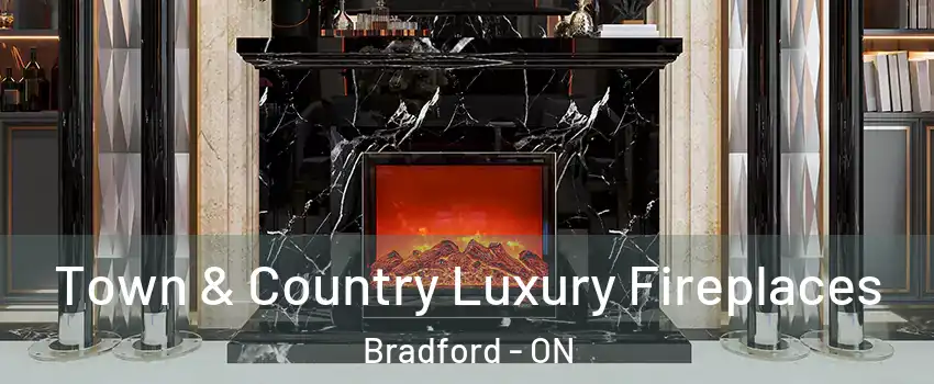  Town & Country Luxury Fireplaces Bradford - ON