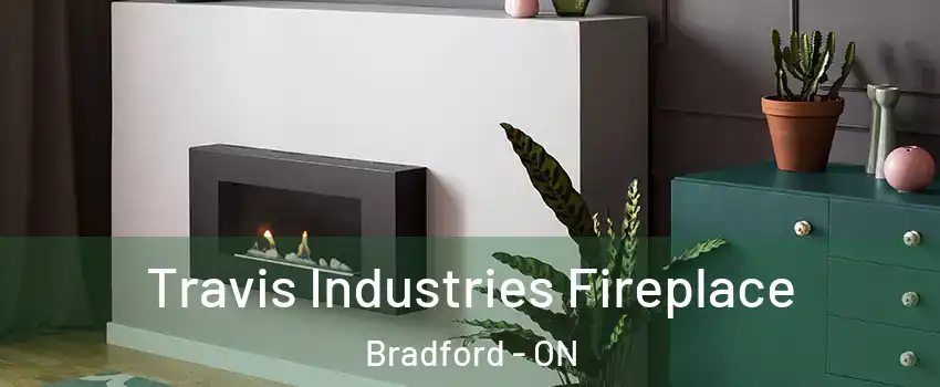  Travis Industries Fireplace Bradford - ON