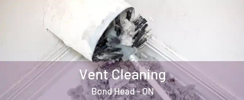 Vent Cleaning Bond Head - ON