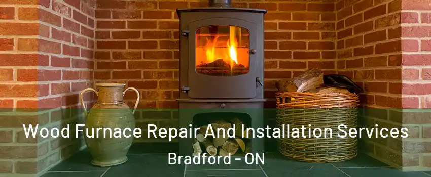  Wood Furnace Repair And Installation Services Bradford - ON