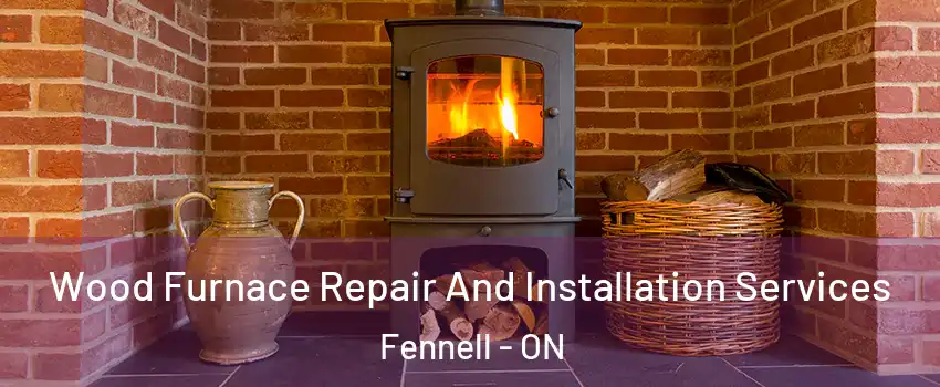  Wood Furnace Repair And Installation Services Fennell - ON