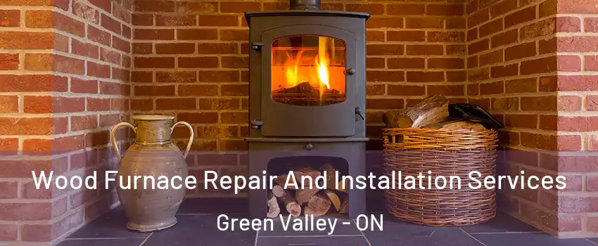  Wood Furnace Repair And Installation Services Green Valley - ON