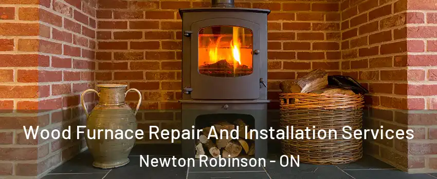  Wood Furnace Repair And Installation Services Newton Robinson - ON