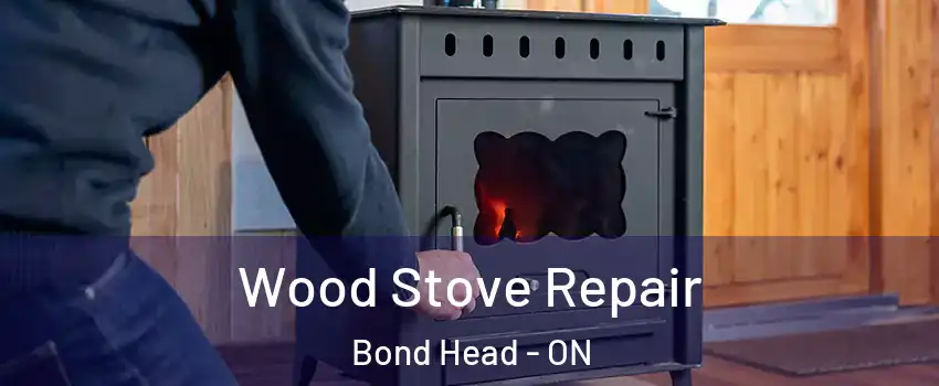  Wood Stove Repair Bond Head - ON
